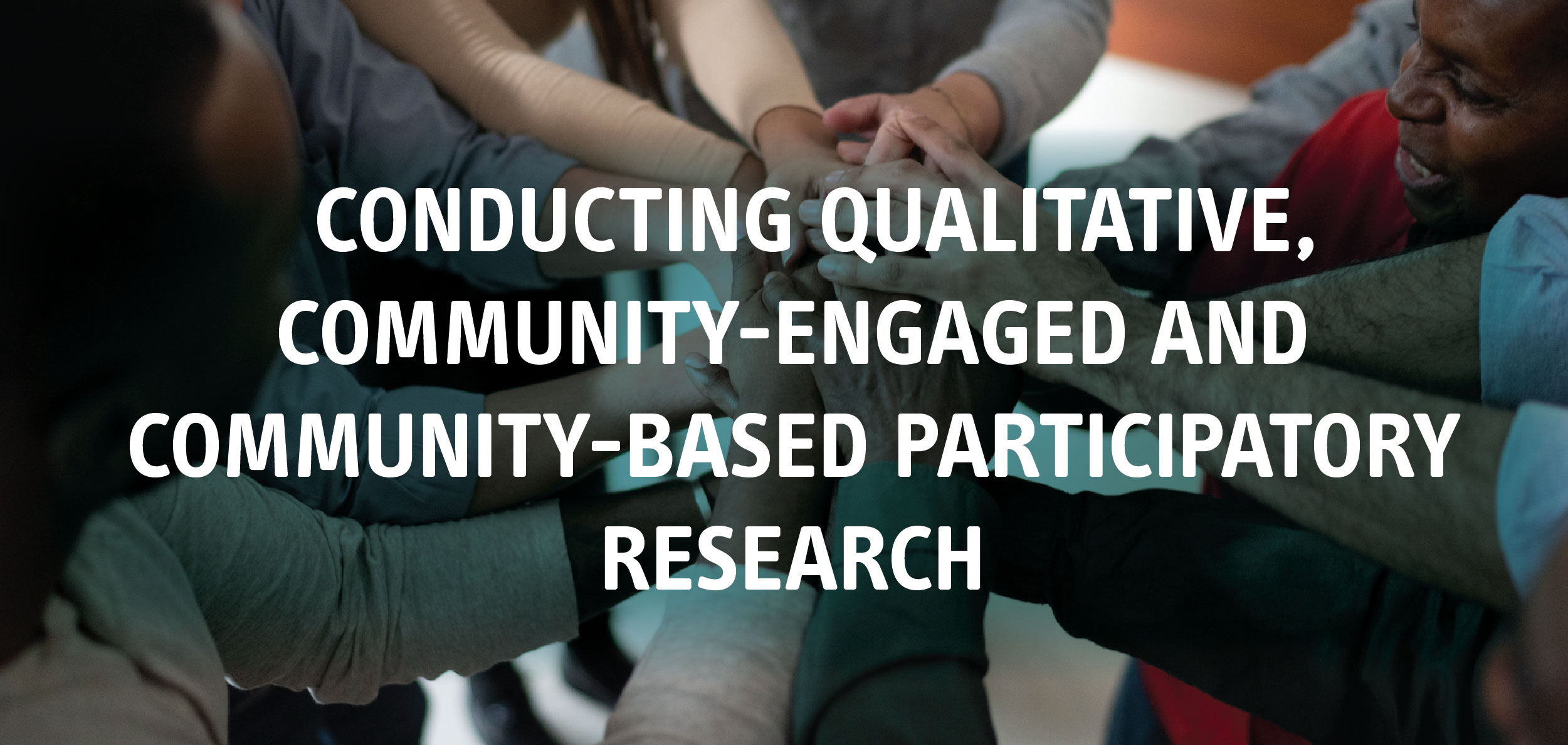 Title Conducting Qualitative, Community-Engaged and Community-based Participatory Research